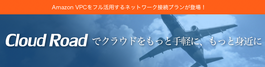 Amazon VPCをフル活用するネットワーク接続プランが登場! Cloud Roadでクラウドをもっと手軽に、もっと身近に